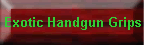 Exotic Handgun Grips